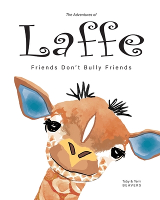 The Adventures of Laffe: Friends Don't Bully Friends - Toby Beavers