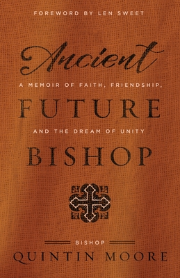 Ancient Future Bishop: A memoir of faith, friendship, and the dream of unity - Quintin Moore