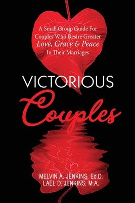 Victorious Couples: A Small Group Guide for Couples Who Desire Greater Love, Grace & Peace in Their Marriages - Melvin A. Jenkins