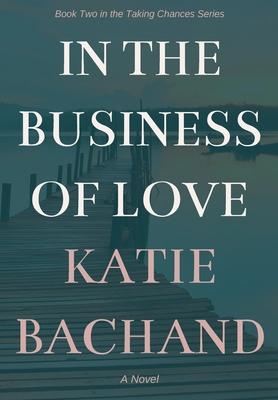 In the Business of Love - Katie Bachand