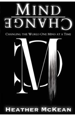 Poza produsului Mind Change: Changing The World One Mind At A Time - Heather Mckean