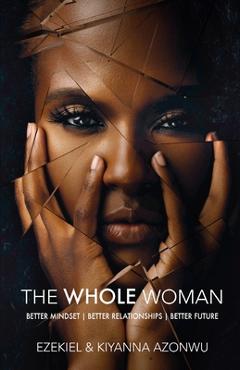 Coperta cărții 'The Whole Woman: Better Mindset - Better Relationships - Better Future - Ezekiel Azonwu'