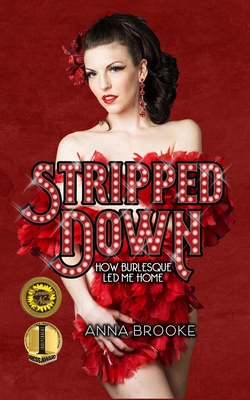 Stripped Down: How Burlesque Led Me Home - Anna Brooke