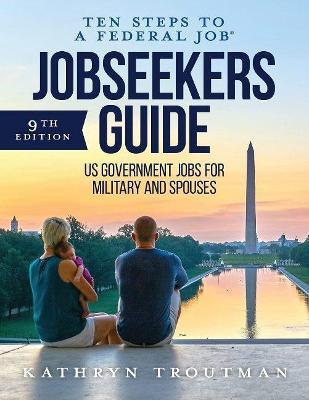 Jobseeker's Guide: Ten Steps to a Federal Job(r) for Military and Spouses - Kathryn K. Troutman