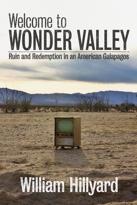 Welcome to Wonder Valley: Ruin and Redemption in an American Galapagos - William Hillyard