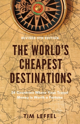 The World's Cheapest Destinations: 26 Countries Where Your Travel Money is Worth a Fortune - Tim Leffel