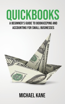 QuickBooks: Beginner's Guide to Bookkeeping and Accounting for Small Businesses - Michael Kane