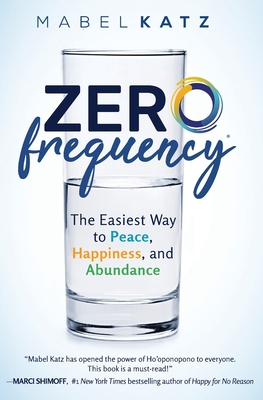 Zero Frequency: The Easiest Way to Peace, Happiness, and Abundance.: - Mabel Katz