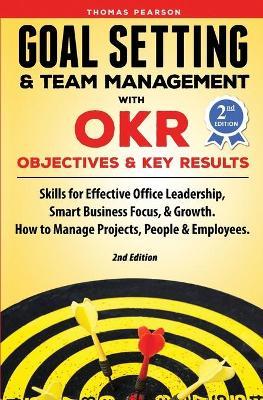 Goal Setting & Team Management with OKR - Objectives and Key Results: Skills for Effective Office Leadership, Smart Business Focus, & Growth. How to M - Thomas Pearson