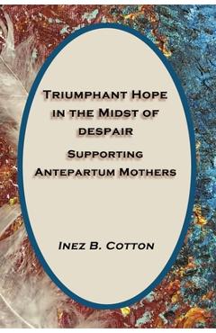 Coperta cărții 'Triumphant Hope in the Midst of Despair: Supporting Antepartum Mothers - Inez B. Cotton'