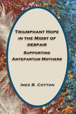 Coperta cărții 'Triumphant Hope in the Midst of Despair: Supporting Antepartum Mothers - Inez B. Cotton'