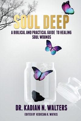 Soul Deep: A Biblical and Practical Guide to Healing Soul Wounds - Kadian N. Walters