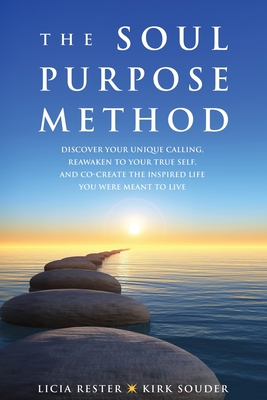 The Soul Purpose Method: Discover your unique calling, Reawaken to your True Self, and Co-create the inspired life you were meant to live - Licia Rester