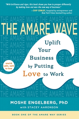 The Amare Wave: Uplifting Business by Putting Love to Work - Moshe Engelberg