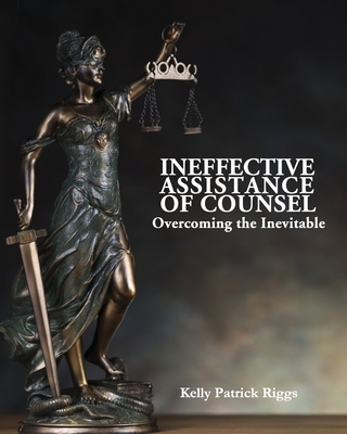 Ineffective Assistance of Counsel Overcoming the Inevitable - Freebird Publishers