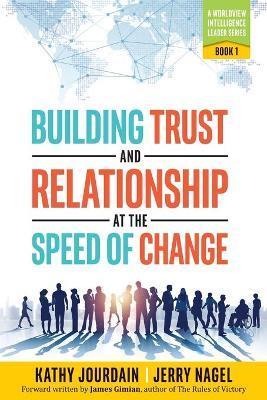 Building Trust and Relationship at the Speed of Change: A Worldview Intelligence Leader Series: Book 1 - Kathy Jourdain