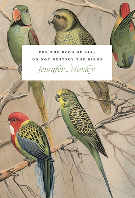 For the Good of All, Do Not Destroy the Birds: Essays - Jennifer Moxley