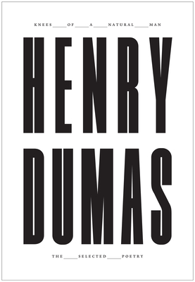 Knees of a Natural Man: The Selected Poetry of Henry Dumas - Henry Dumas