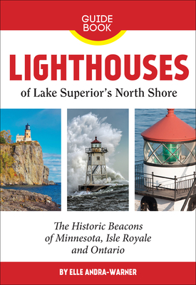 Lighthouses of Lake Superior's North Shore: The Historic Beacons of Minnesota, Isle Royale and Ontario - Elle Andra-warner