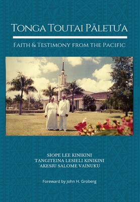 Tonga Toutai Pāletu'a: Faith and Testimony from the Pacific - Siope Lee Kinikini