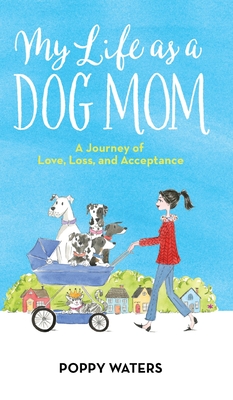 Coperta cărții 'My Life as a Dog Mom: A Journey of Love, Loss, and Acceptance - Poppy Waters'