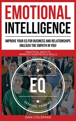 Emotional Intelligence: Improve Your EQ for Business and Relationships. Unleash the Empath in You !: Practical Ways to Improve Your People Ski - Dan Coleman