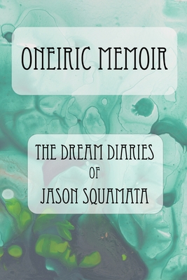Coperta cărții 'Oneiric Memoir: The Dream Diaries of Jason Squamata - Jason Squamata'