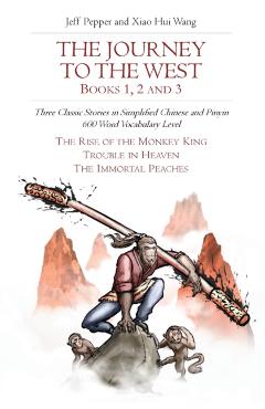 The Journey to the West, Books 1, 2 and 3: Three Classic Stories in Simplified Chinese and Pinyin, 600 Word Vocabulary Level - Jeff Pepper