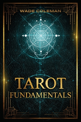 Tarot Fundamentals: The Ageless Wisdom of the Tarot - Wade Coleman