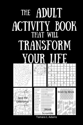 The Adult Activity Book That Will Transform Your Life - Tamara L. Adams