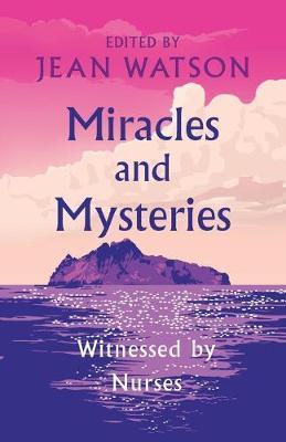 Miracles and Mysteries: Witnessed by Nurses - Jean Watson