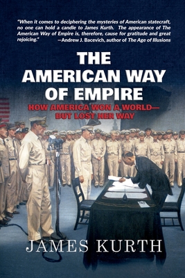 The American Way of Empire: How America Won a World--But Lost Her Way - James Kurth