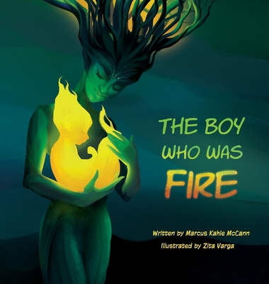 Coperta cărții 'The Boy Who Was Fire - Marcus Kahle Mccann'