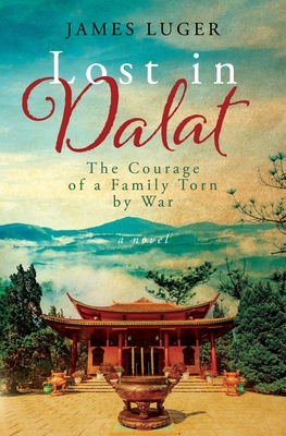 Lost in Dalat: The Courage of a Family Torn by War - James Luger