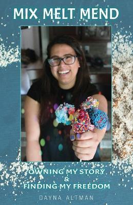 Coperta cărții 'Mix, Melt, Mend: Owning my Story & Finding my Freedom - Dayna Altman'