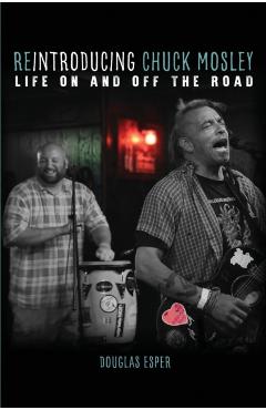 Reintroducing Chuck Mosley: Life On and Off the Road - Douglas Esper