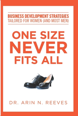 One Size Never Fits All: Business Development Strategies Tailored for Women (And Most Men) - Arin N. Reeves