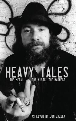 Heavy Tales: The Metal. The Music. The Madness. As lived by Jon Zazula - Jon Zazula
