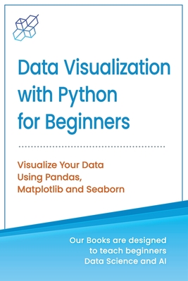 Data Visualization with Python for Beginners: Visualize Your Data using Pandas, Matplotlib and Seaborn - Ai Publishing