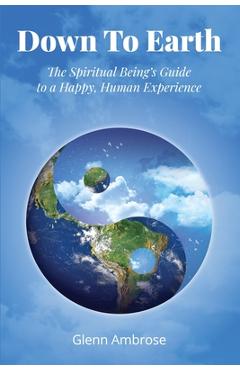 Coperta cărții 'Down To Earth: The Spiritual Being's Guide to a Happy, Human Experience - Glenn Ambrose'