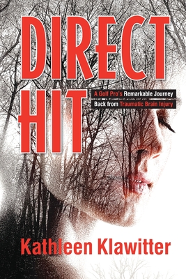 Direct Hit: A Golf Pro's Remarkable Journey back from Traumatic Brain Injury - Kathleen Klawitter