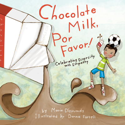 Chocolate Milk, Por Favor: Celebrating Diversity with Empathy - Maria Dismondy