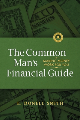 The Common Man's Financial Guide: Making Money Work For You - E. Donell Smith