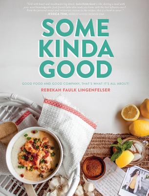 Some Kinda Good: Good Food and Good Company, That's What It's All About! - Rebekah Faulk Lingenfelser