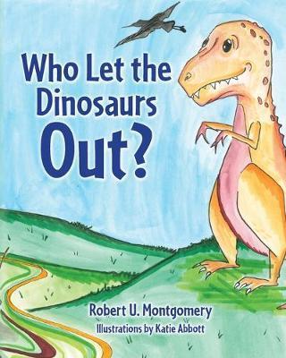Who Let the Dinosaurs Out? - Robert U. Montgomery