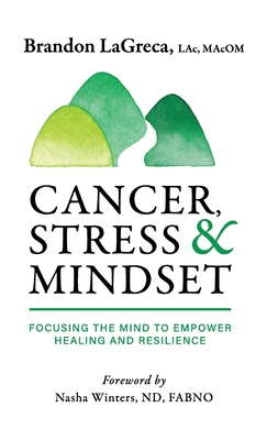 Cancer, Stress & Mindset: Focusing the Mind to Empower Healing and Resilience - Brandon Lagreca