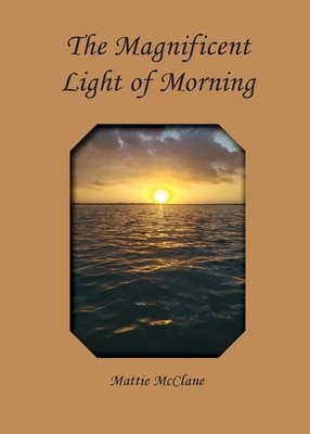 The Magnificent Light of Morning - Mattie Mcclane