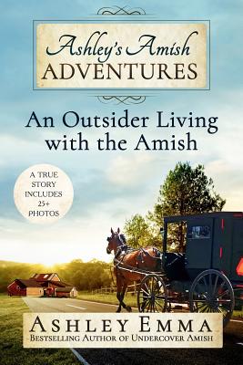 Ashley's Amish Adventures: An Outsider Living with the Amish - Ashley Emma