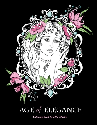 Coperta cărții 'Age of Elegance: Coloring book by Ellie Marks - Ellie Marks'