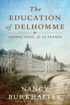 The Education of Delhomme: Chopin, Sand, and La France - Nancy Burkhalter
